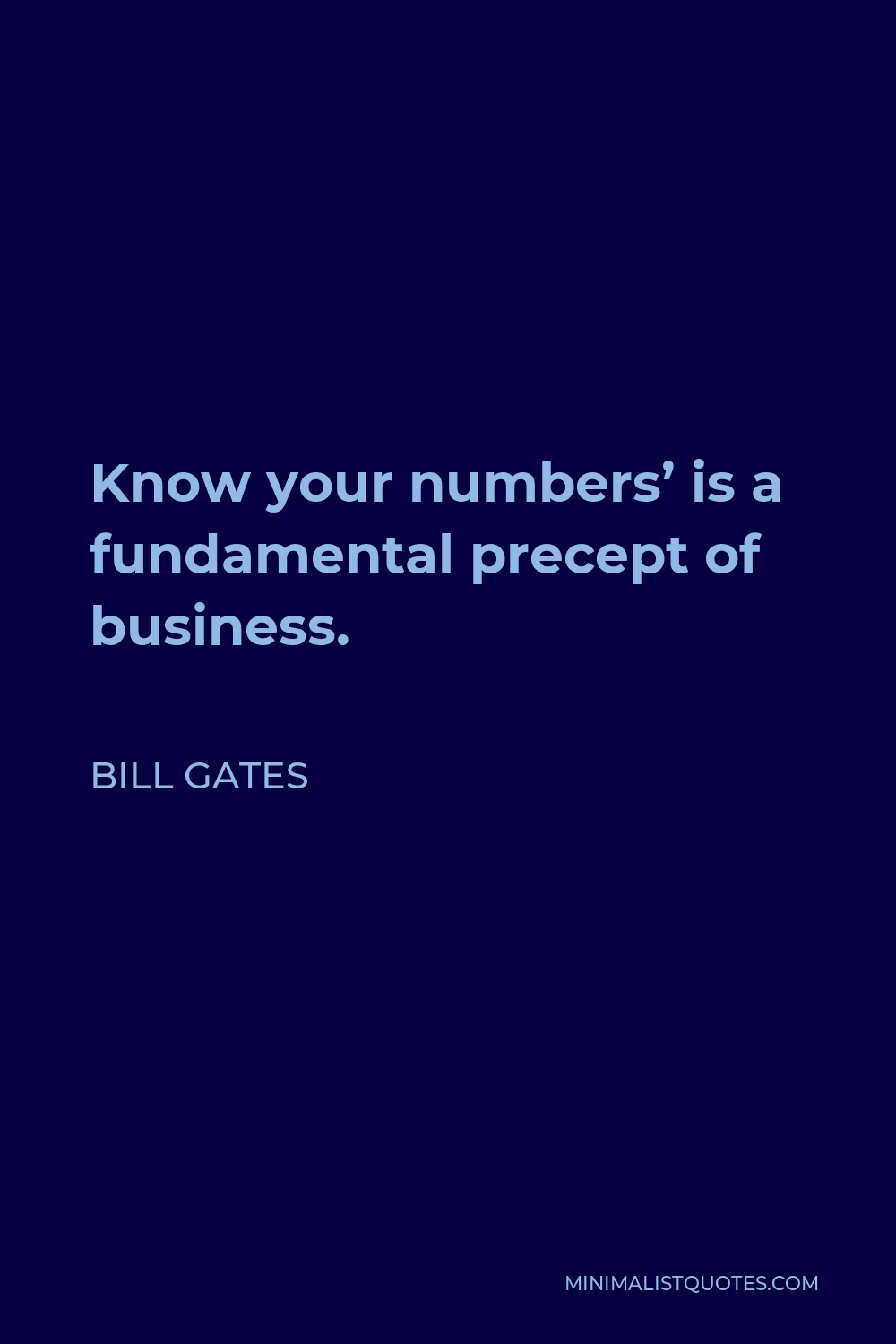 Bill Gates Quote - Know your numbers’ is a fundamental precept of business.
