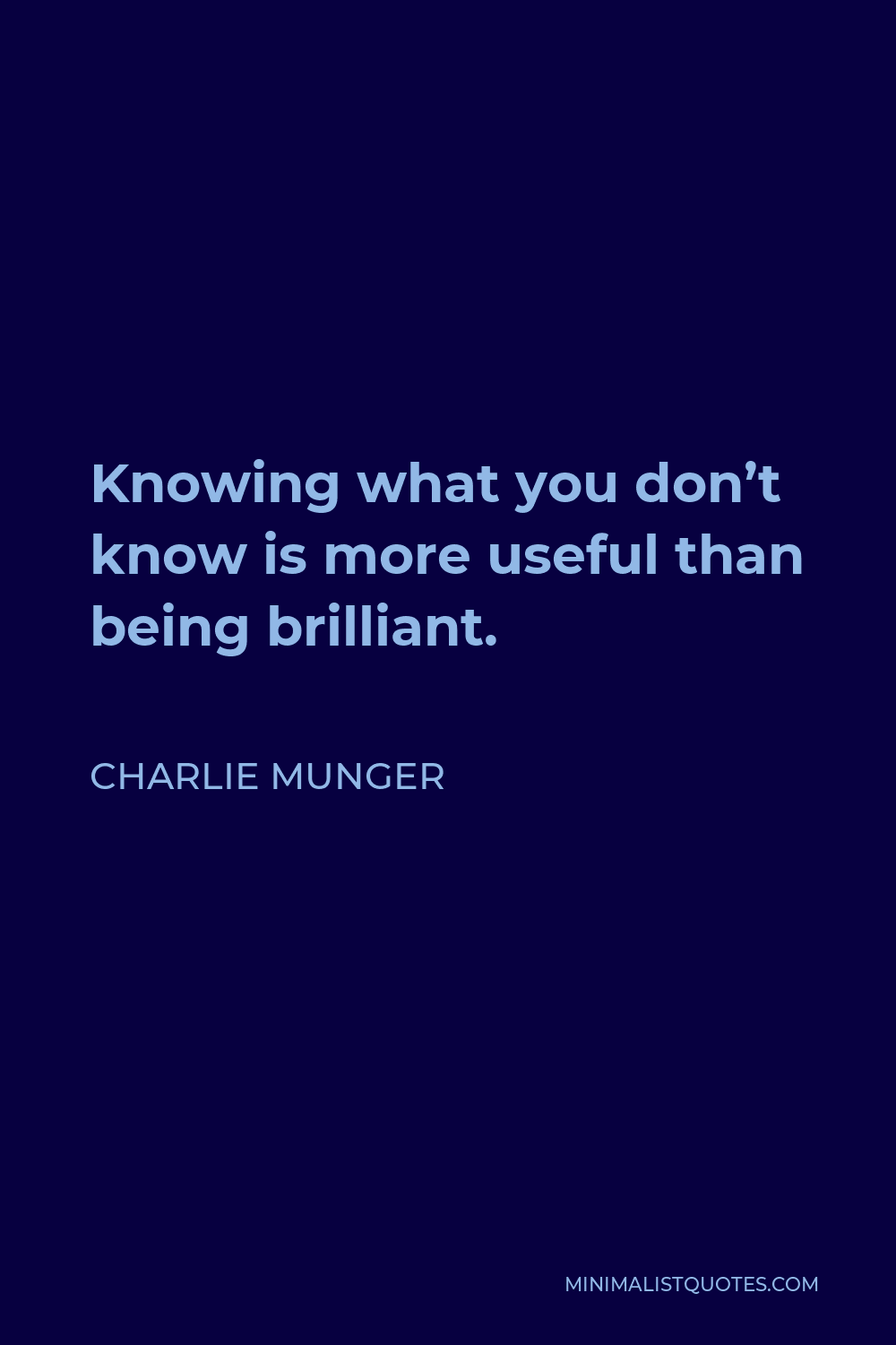 Charlie Munger Quote - Knowing what you don’t know is more useful than being brilliant.