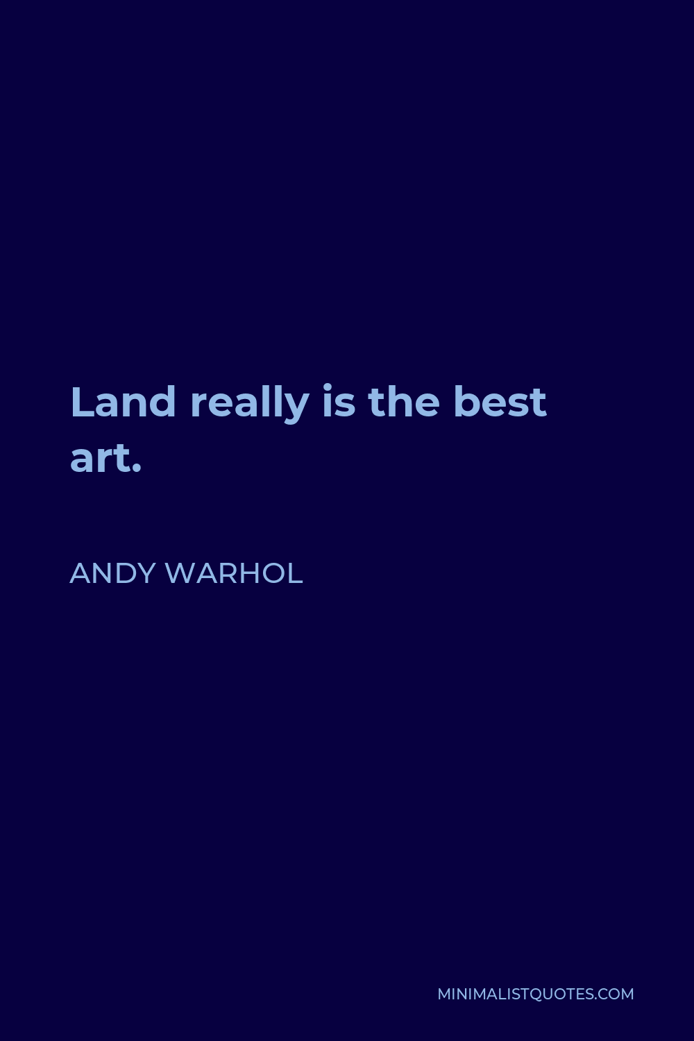 Andy Warhol Quote - Land really is the best art.