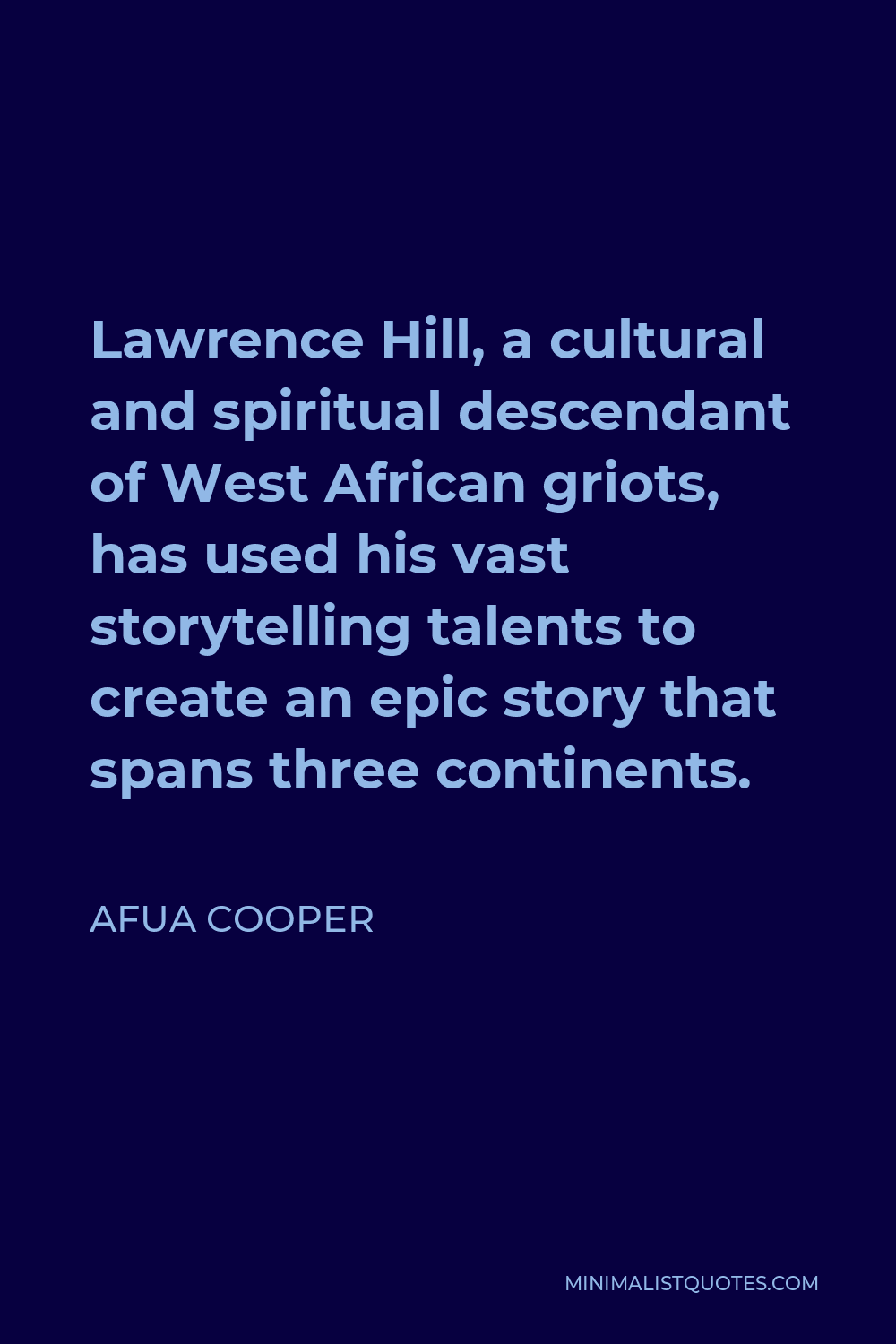 Afua Cooper Quote - Lawrence Hill, a cultural and spiritual descendant of West African griots, has used his vast storytelling talents to create an epic story that spans three continents.