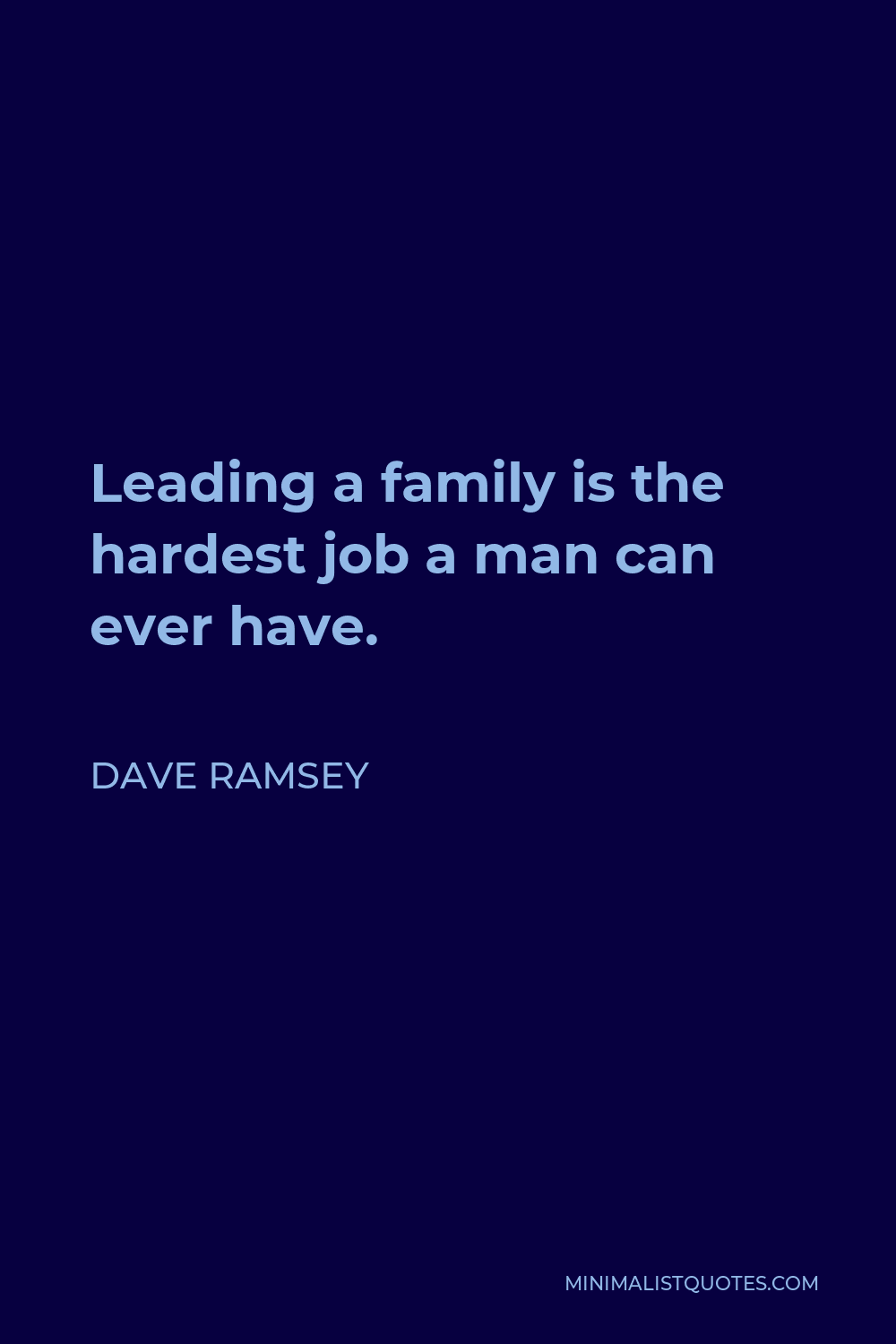 Dave Ramsey Quote - Leading a family is the hardest job a man can ever have.