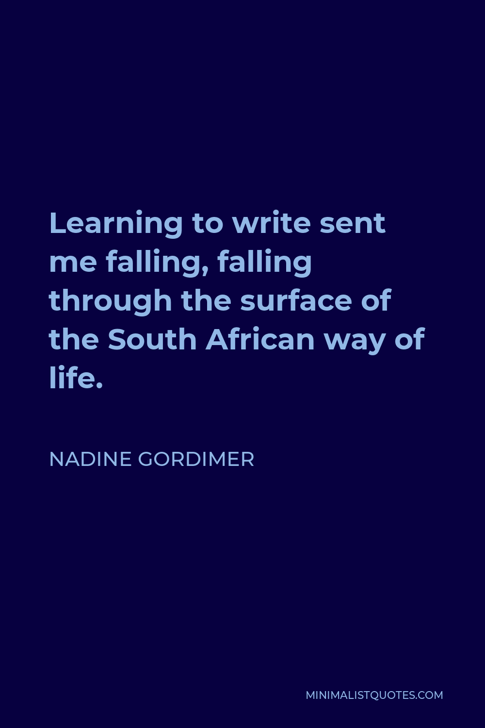 Nadine Gordimer Quote - Learning to write sent me falling, falling through the surface of the South African way of life.