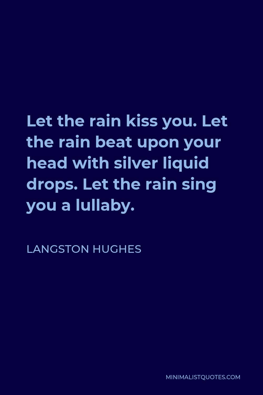 Langston Hughes Quote - Let the rain kiss you. Let the rain beat upon your head with silver liquid drops. Let the rain sing you a lullaby.