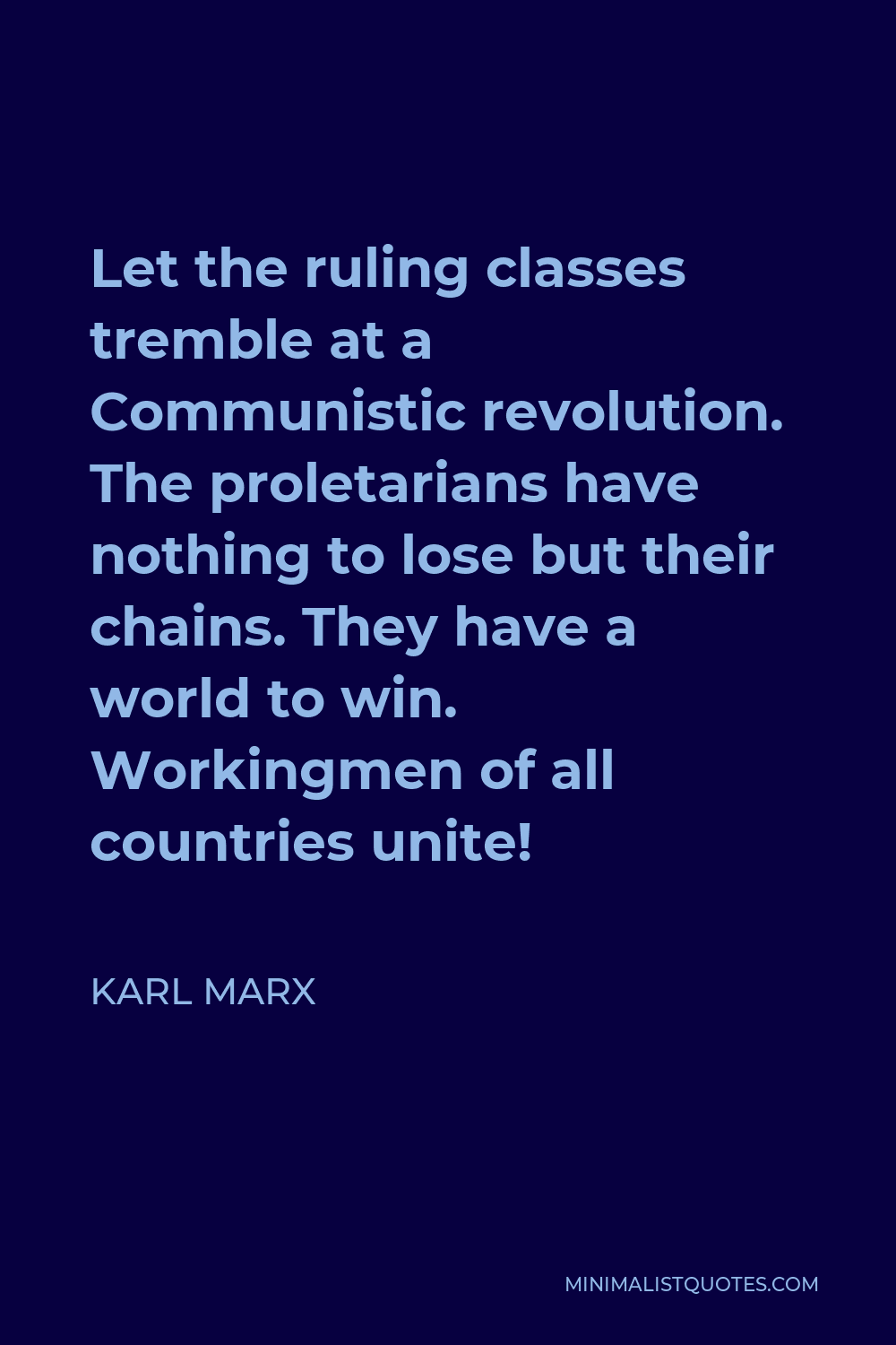 Karl Marx Quote - Let the ruling classes tremble at a Communistic revolution. The proletarians have nothing to lose but their chains. They have a world to win. Workingmen of all countries unite!