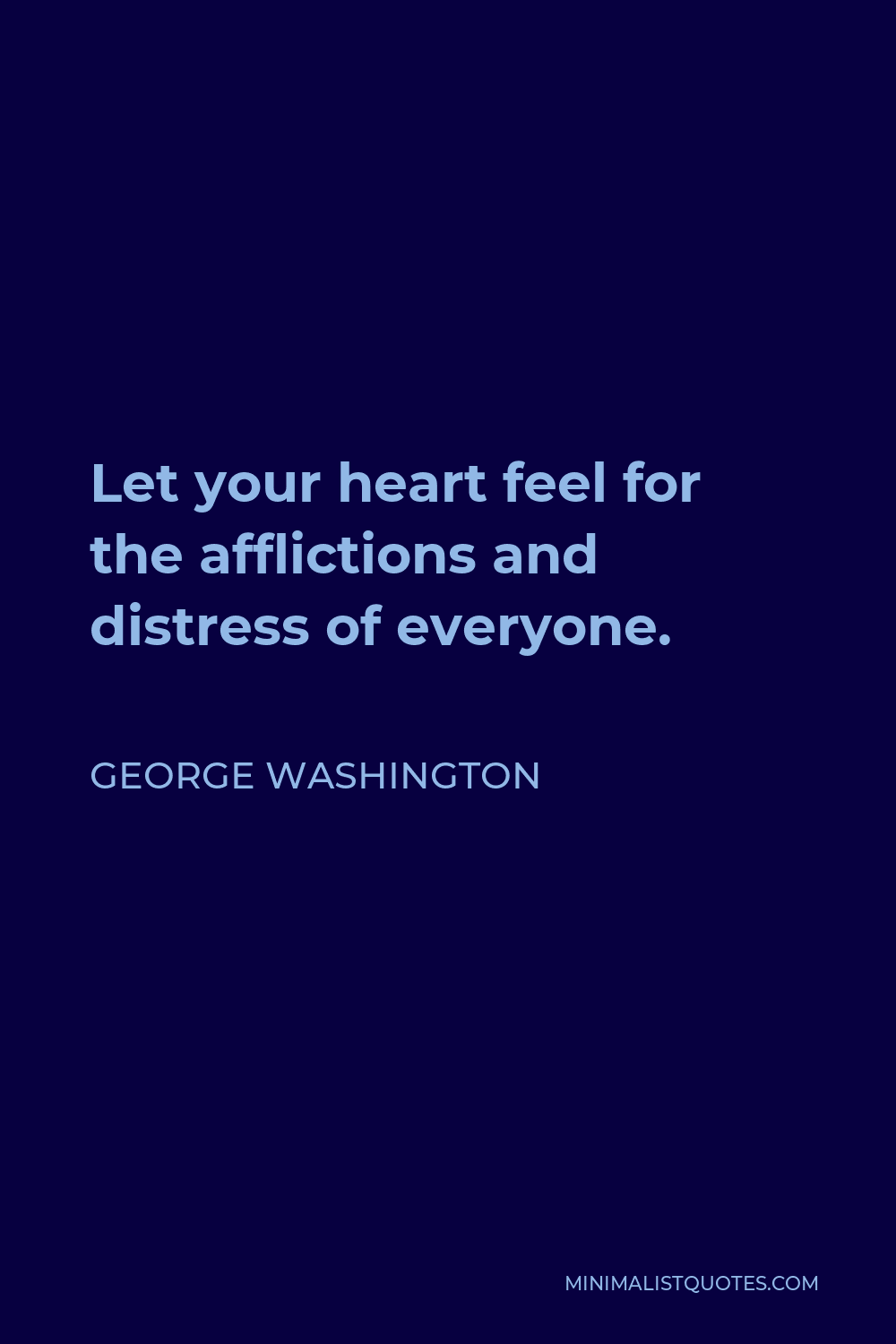 George Washington Quote - Let your heart feel for the afflictions and distress of everyone.