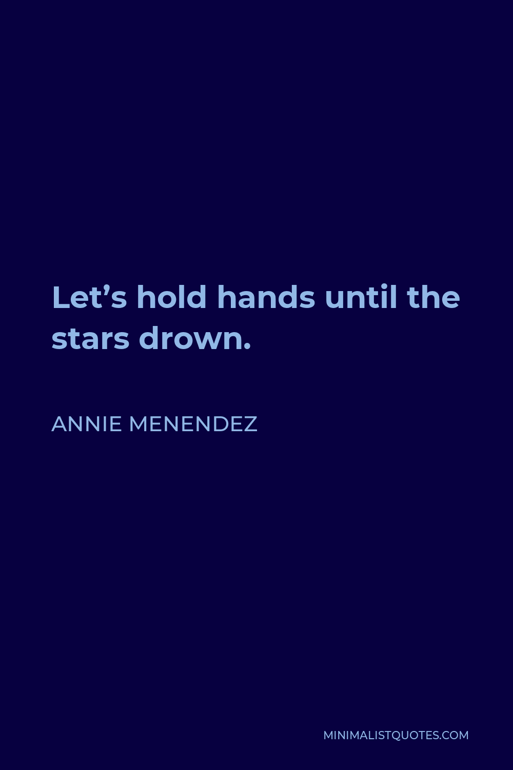 Annie Menendez Quote - Let’s hold hands until the stars drown.
