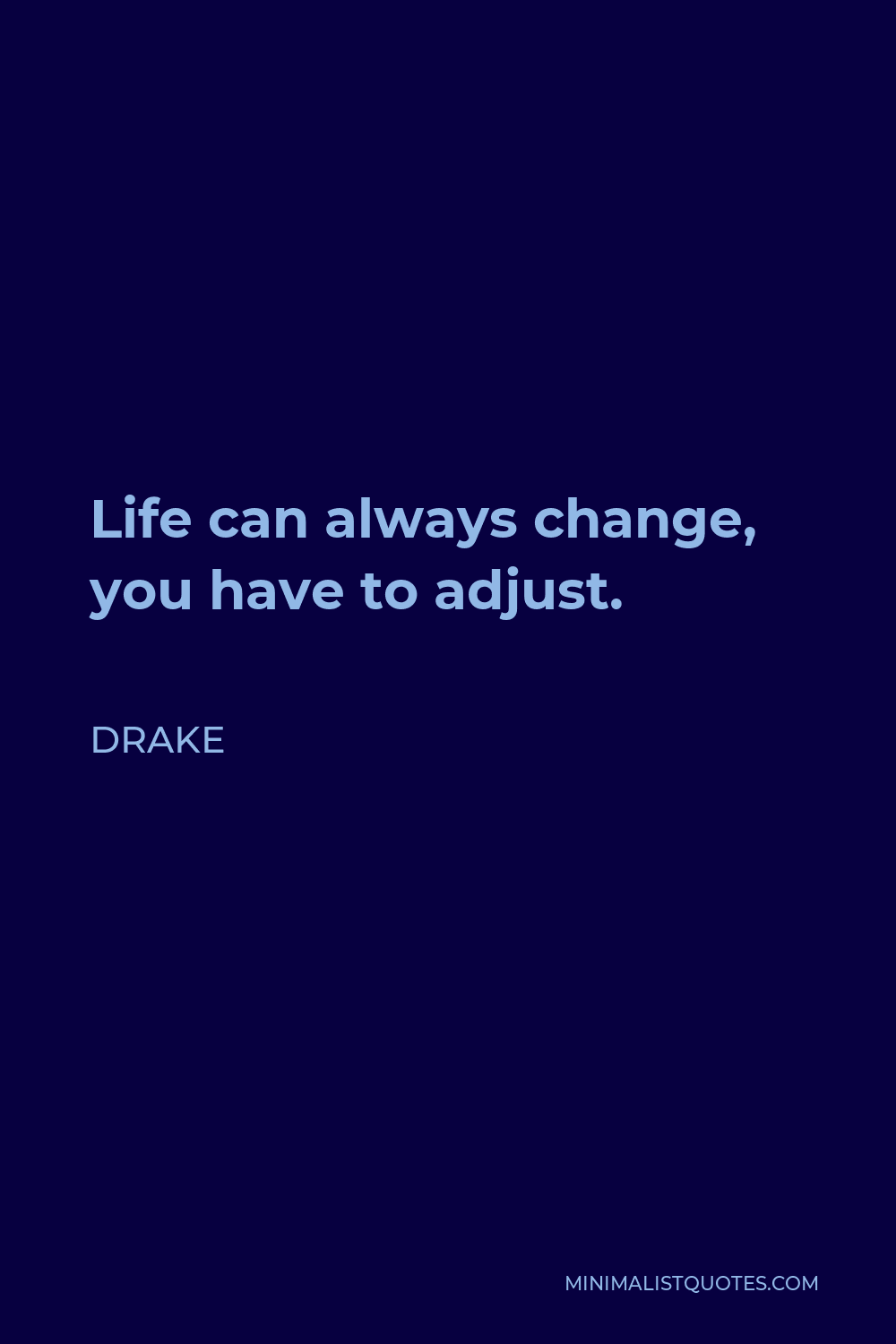 Drake Quote - Life can always change, you have to adjust.