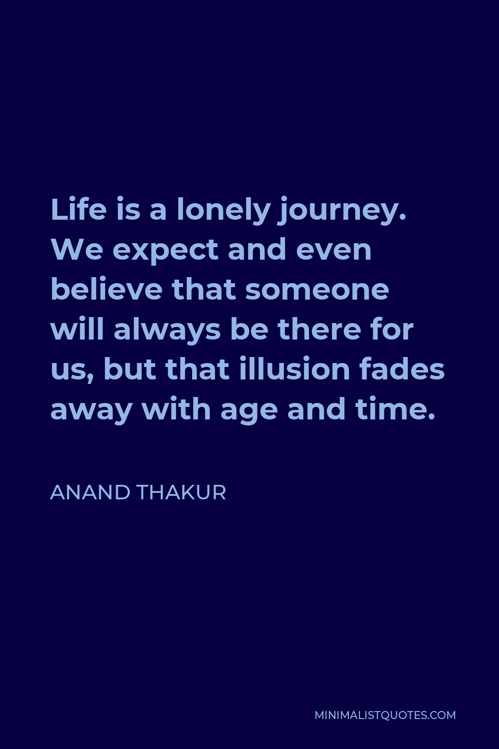 Anand Thakur Quote: Life is a lonely journey. We expect and even ...
