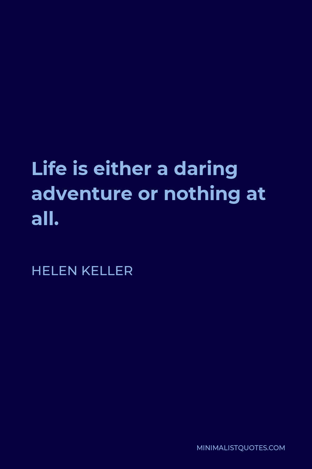 Helen Keller Quote - Life is either a daring adventure or nothing at all.