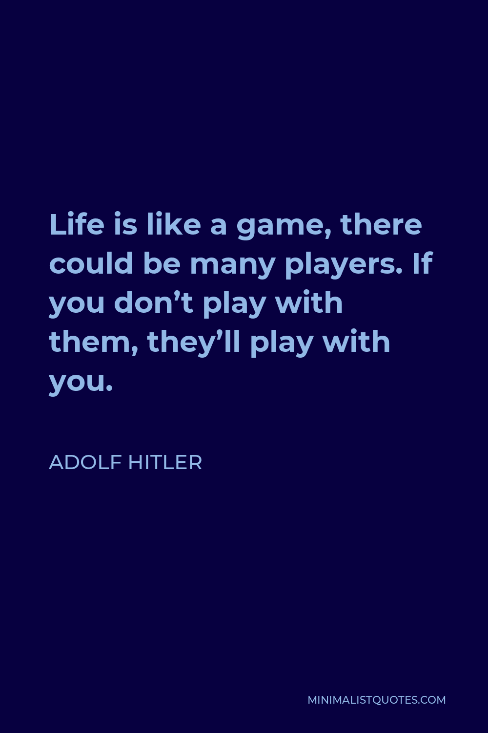 Life is like a game, there could be many players. If you don't play with  them, they'll play with you. in 2023