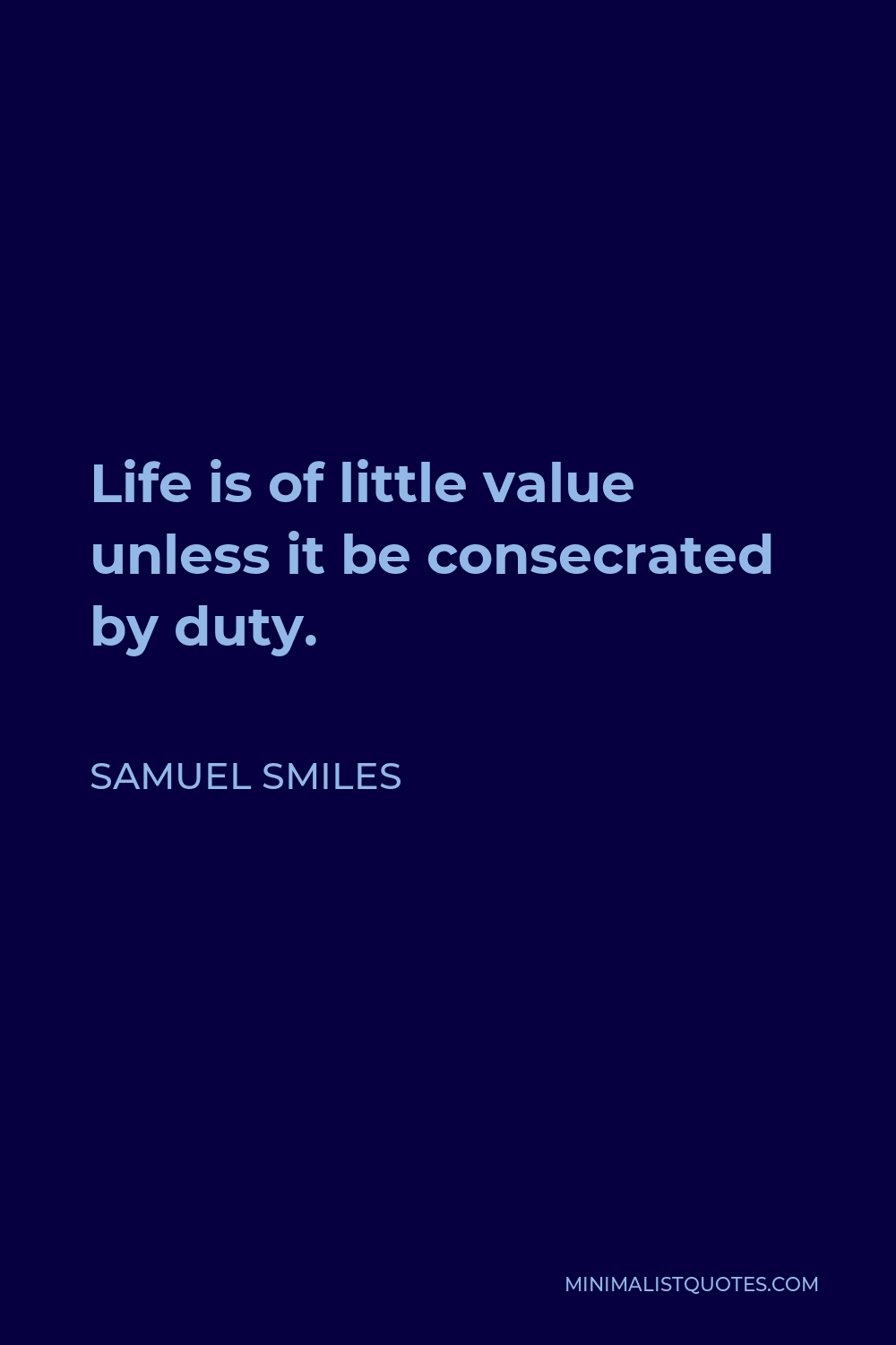 Samuel Smiles Quote - Life is of little value unless it be consecrated by duty.