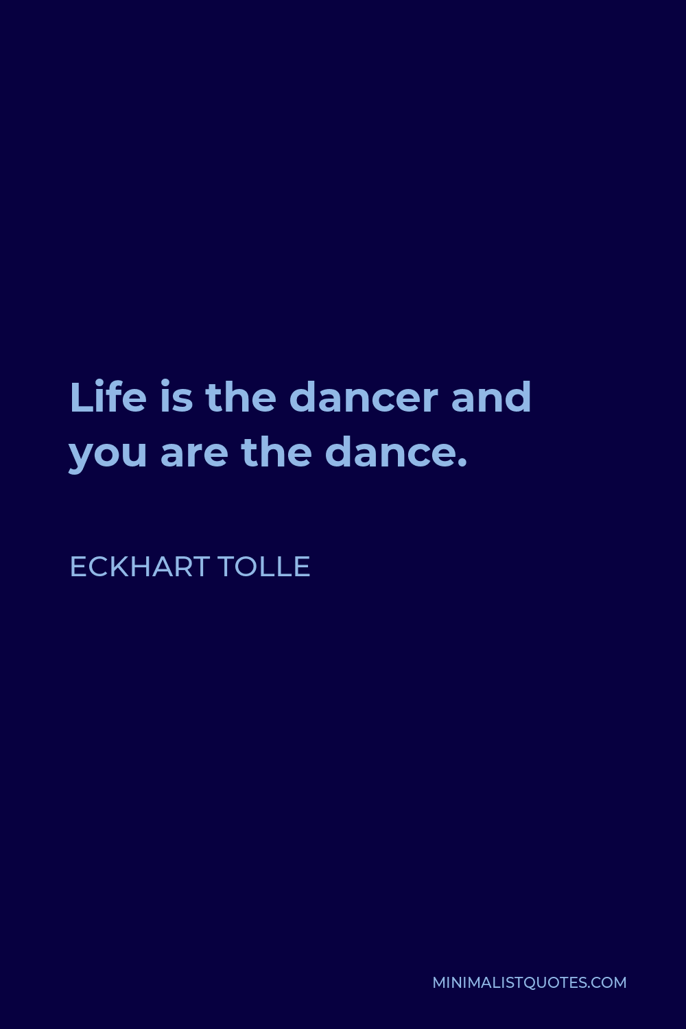 Eckhart Tolle Quote: Life is the dancer and you are the dance.