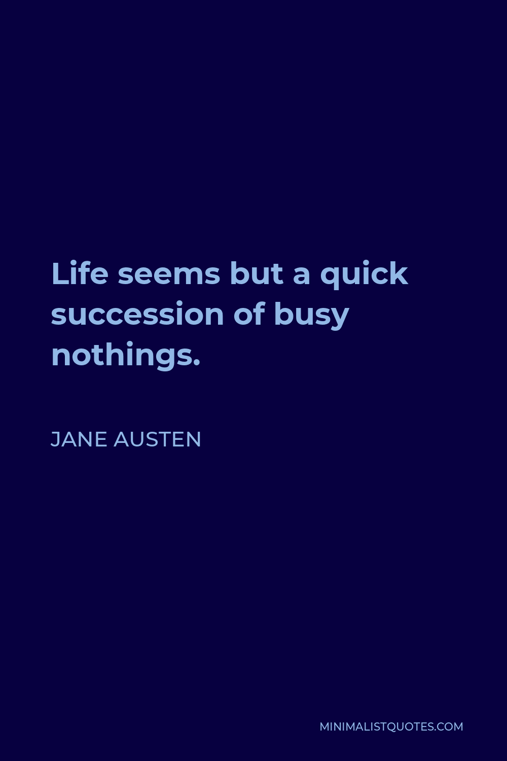 Jane Austen Quote - Life seems but a quick succession of busy nothings.
