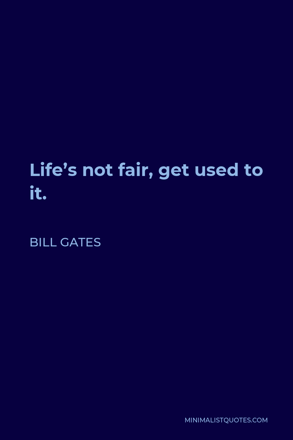 Bill Gates Quote - Life’s not fair, get used to it.