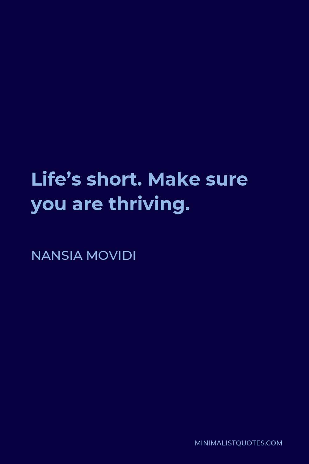 Nansia Movidi Quote - Life’s short. Make sure you are thriving.