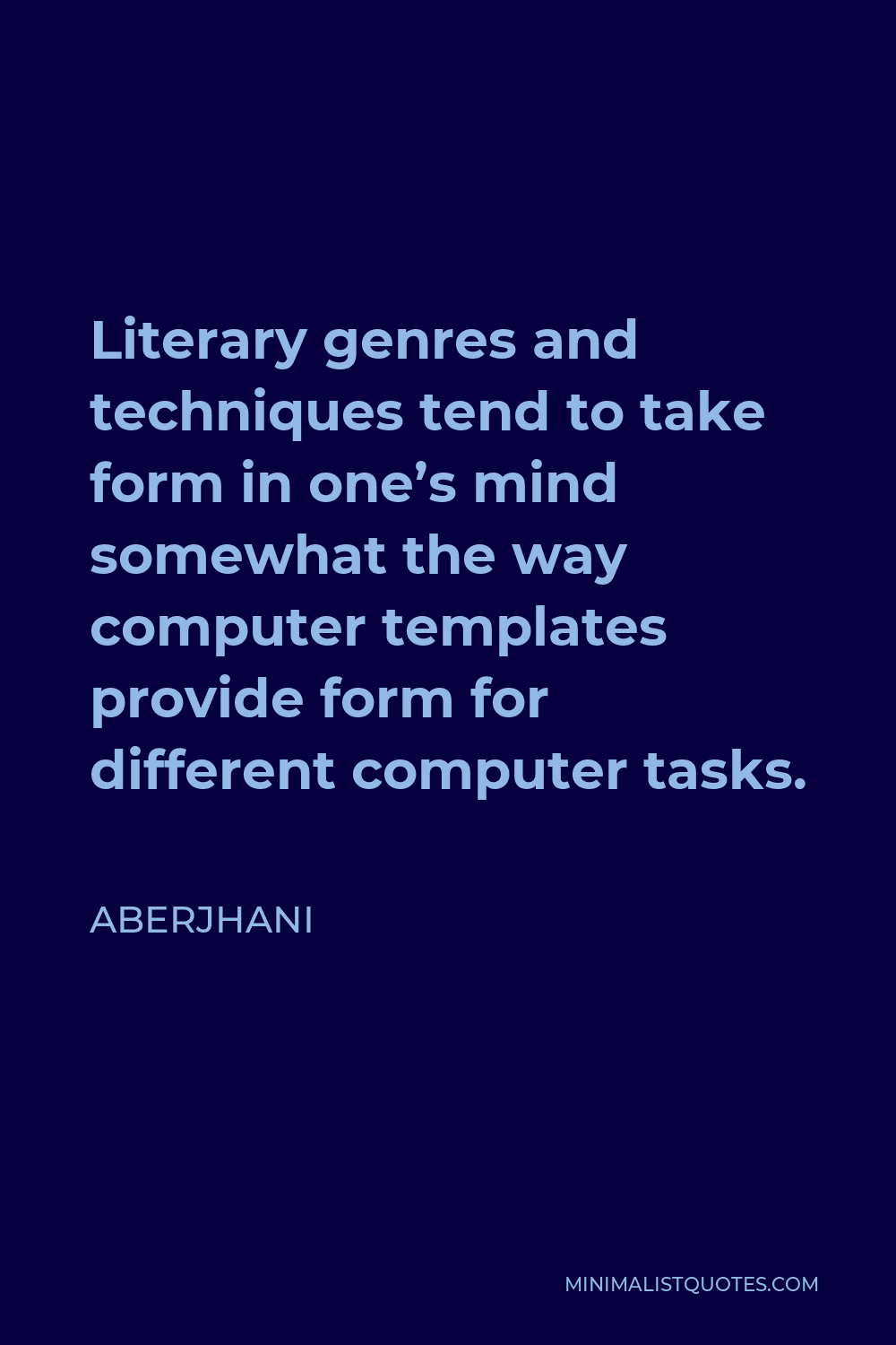 Aberjhani Quote - Literary genres and techniques tend to take form in one’s mind somewhat the way computer templates provide form for different computer tasks.