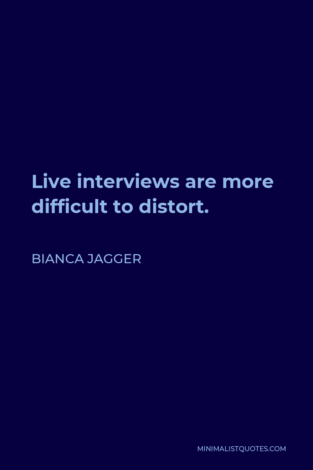 Bianca Jagger Quote - Live interviews are more difficult to distort.
