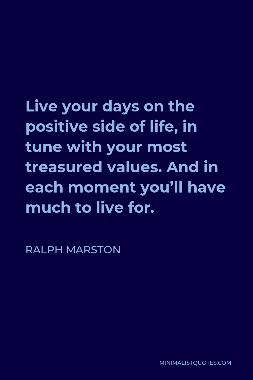 Ralph Marston Quote: Live your days on the positive side of life, in ...