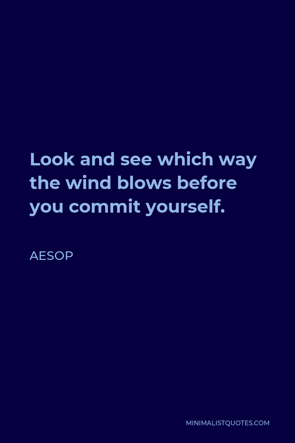 Aesop Quote - Look and see which way the wind blows before you commit yourself.
