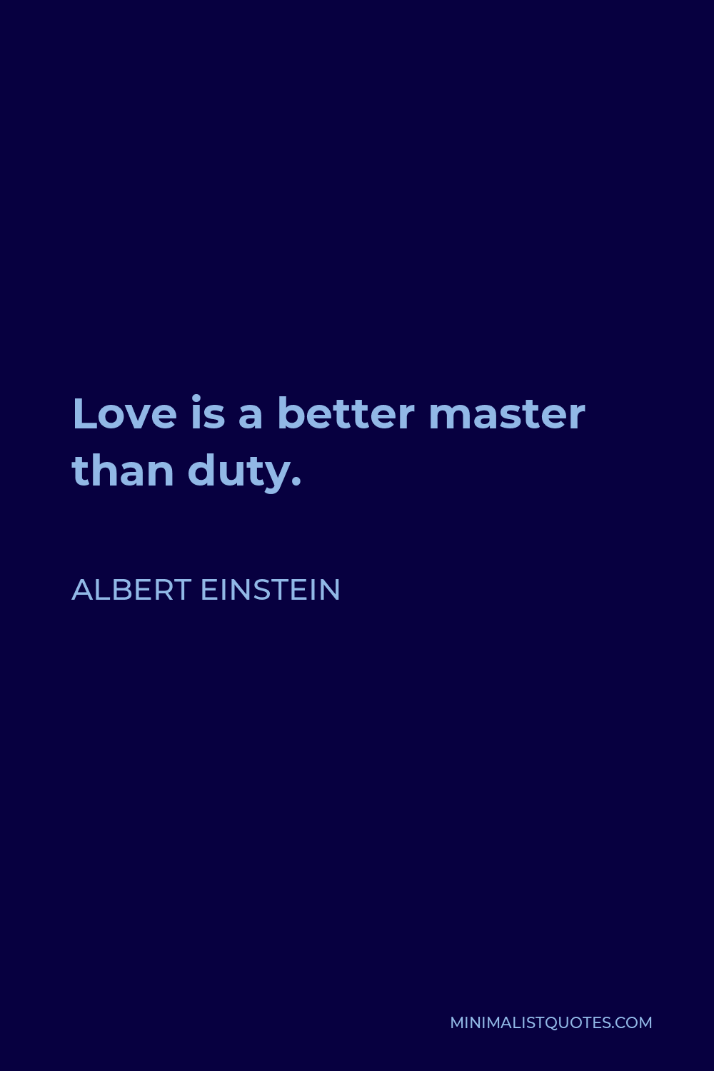 Albert Einstein Quote - Love is a better master than duty.