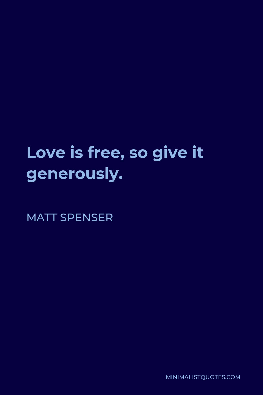 Matt Spenser Quote - Love is free, so give it generously.