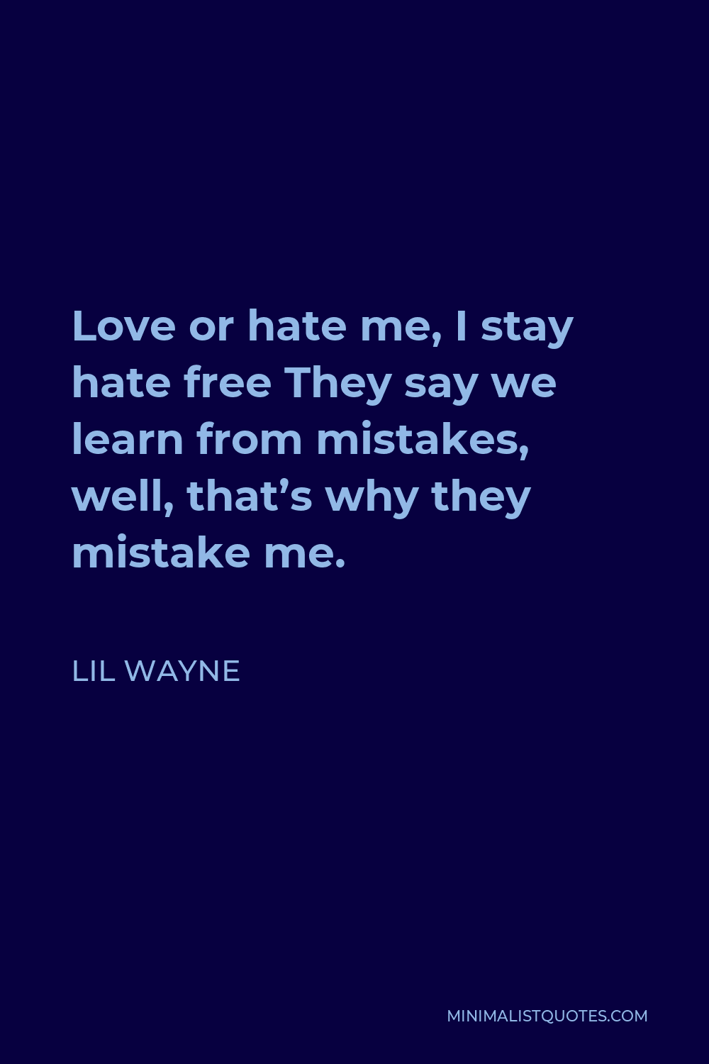 Lil Wayne Quote - Love or hate me, I stay hate free They say we learn from mistakes, well, that’s why they mistake me.