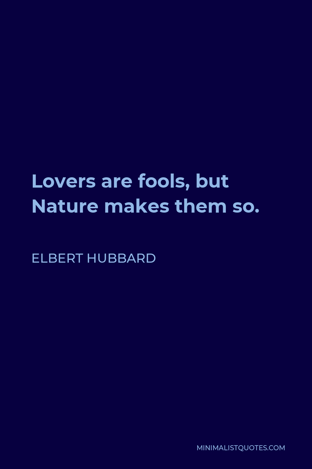 Elbert Hubbard Quote - Lovers are fools, but Nature makes them so.
