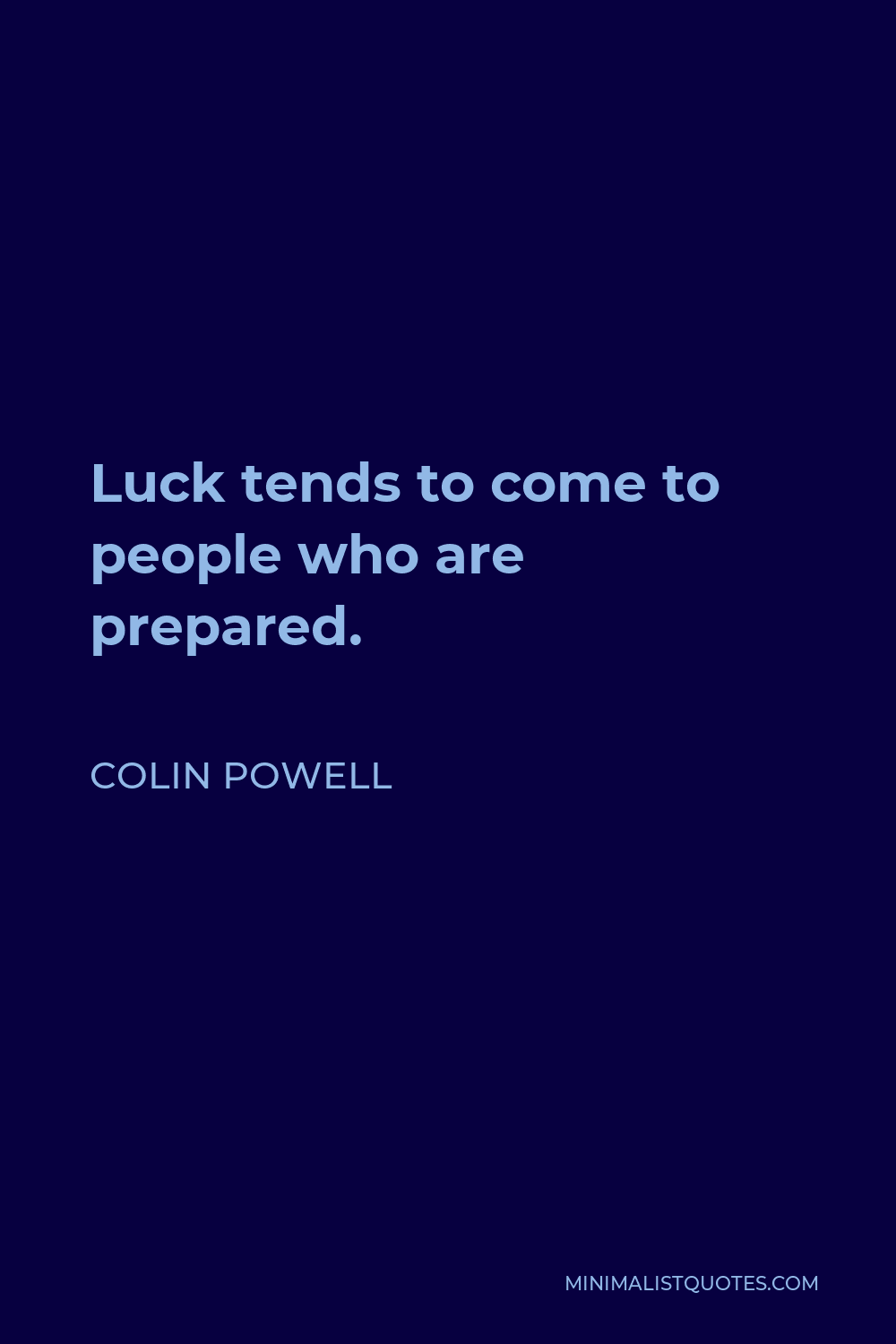 Colin Powell Quote - Luck tends to come to people who are prepared.