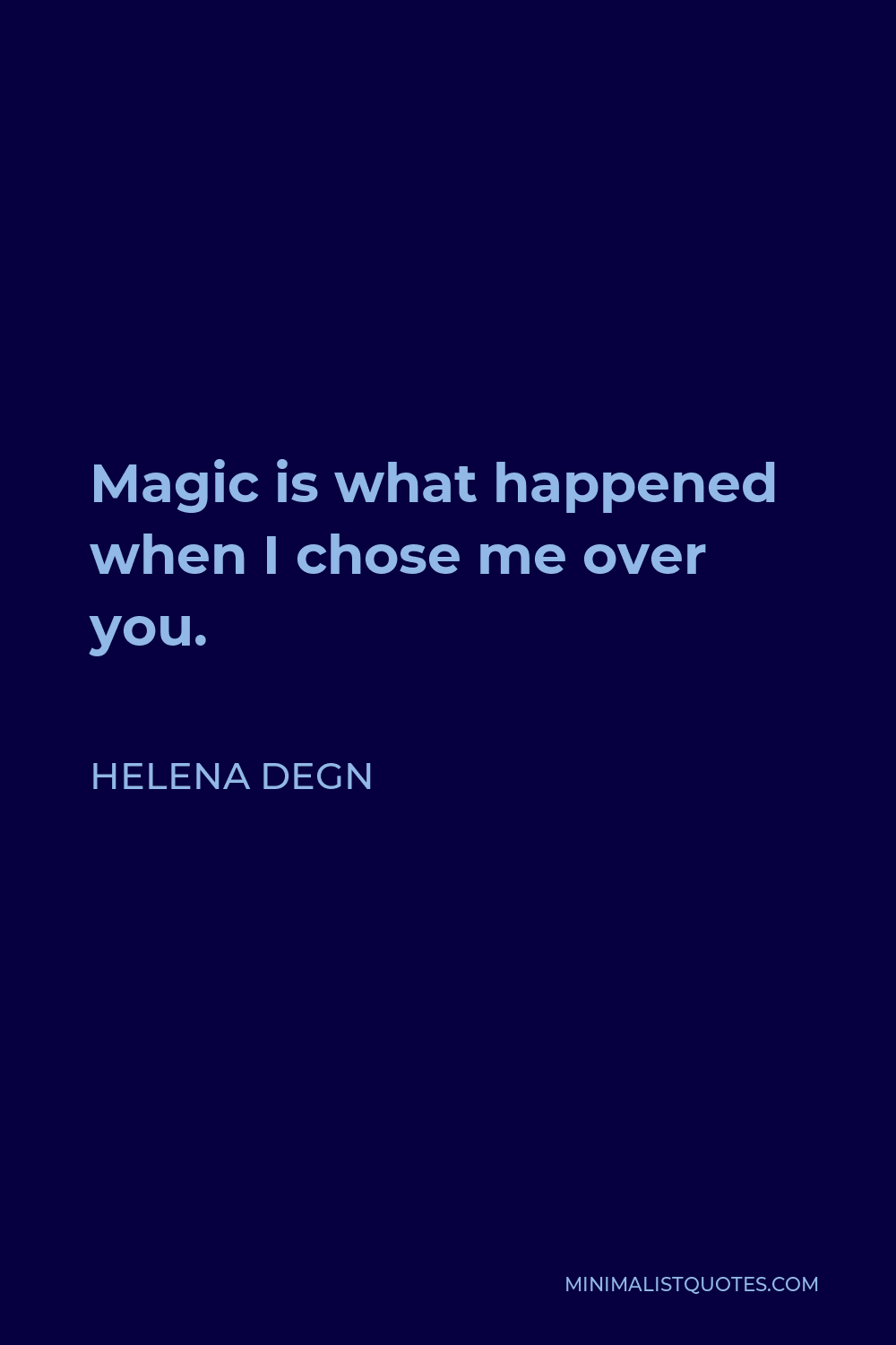 Helena Degn Quote - Magic is what happened when I chose me over you.