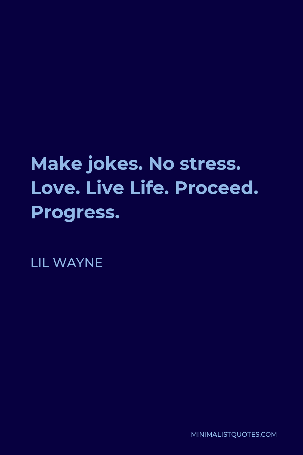 Lil Wayne Quote - Make jokes. No stress. Love. Live Life. Proceed. Progress.