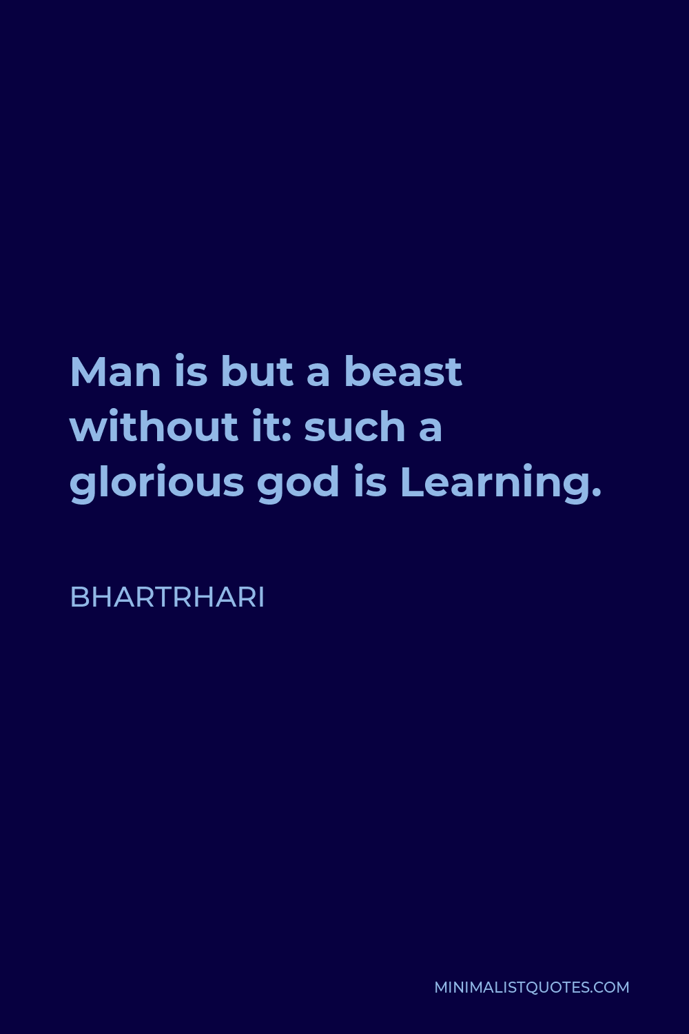 Bhartrhari Quote - Man is but a beast without it: such a glorious god is Learning.