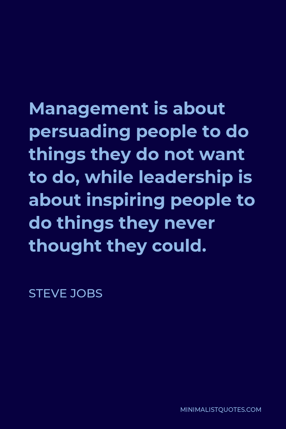 Steve Jobs Quote - Management is about persuading people to do things they do not want to do, while leadership is about inspiring people to do things they never thought they could.