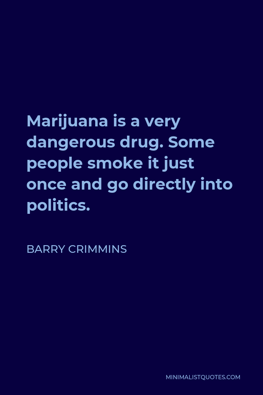 Barry Crimmins Quote - Marijuana is a very dangerous drug. Some people smoke it just once and go directly into politics.