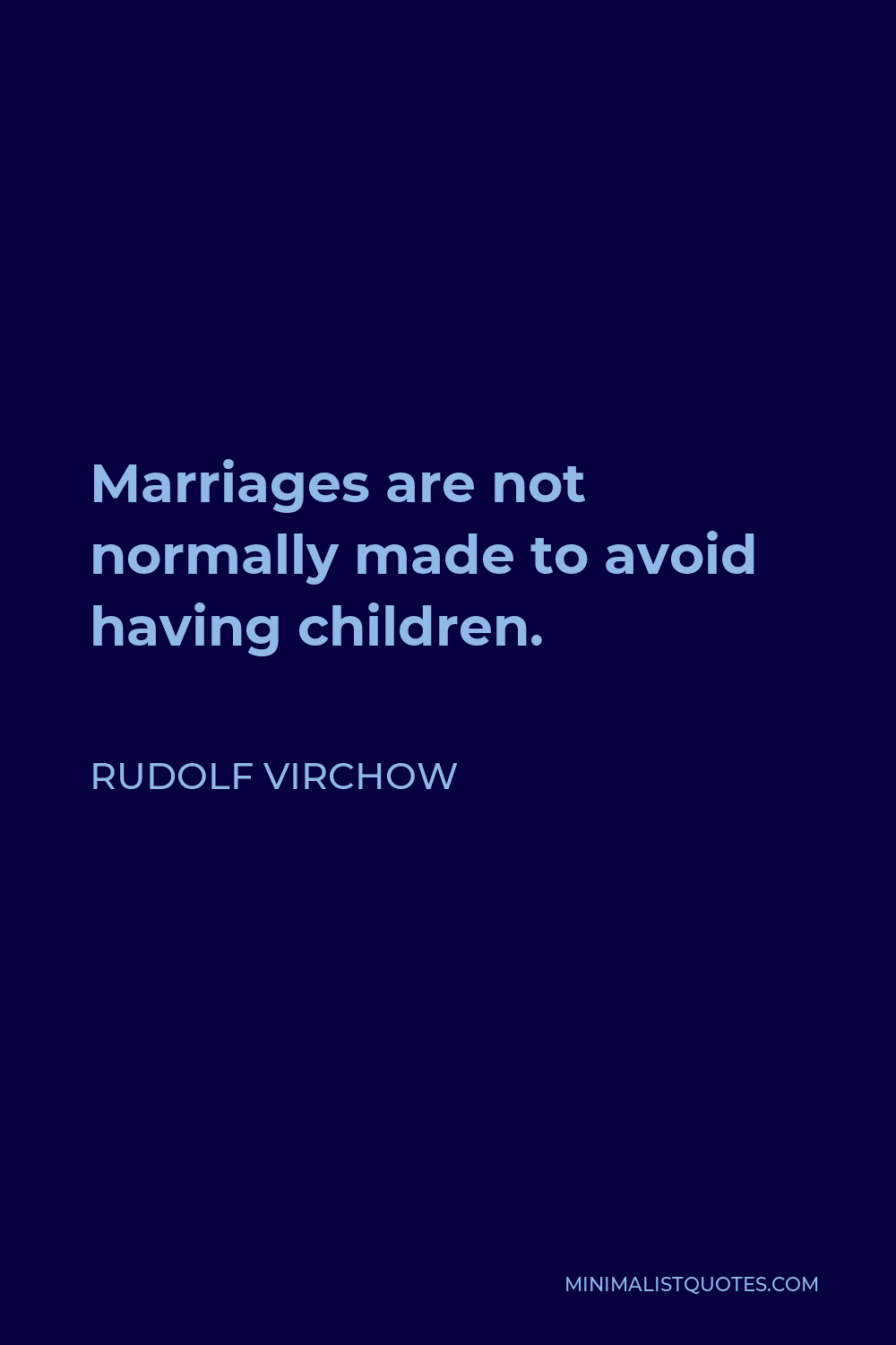 Rudolf Virchow Quote - Marriages are not normally made to avoid having children.