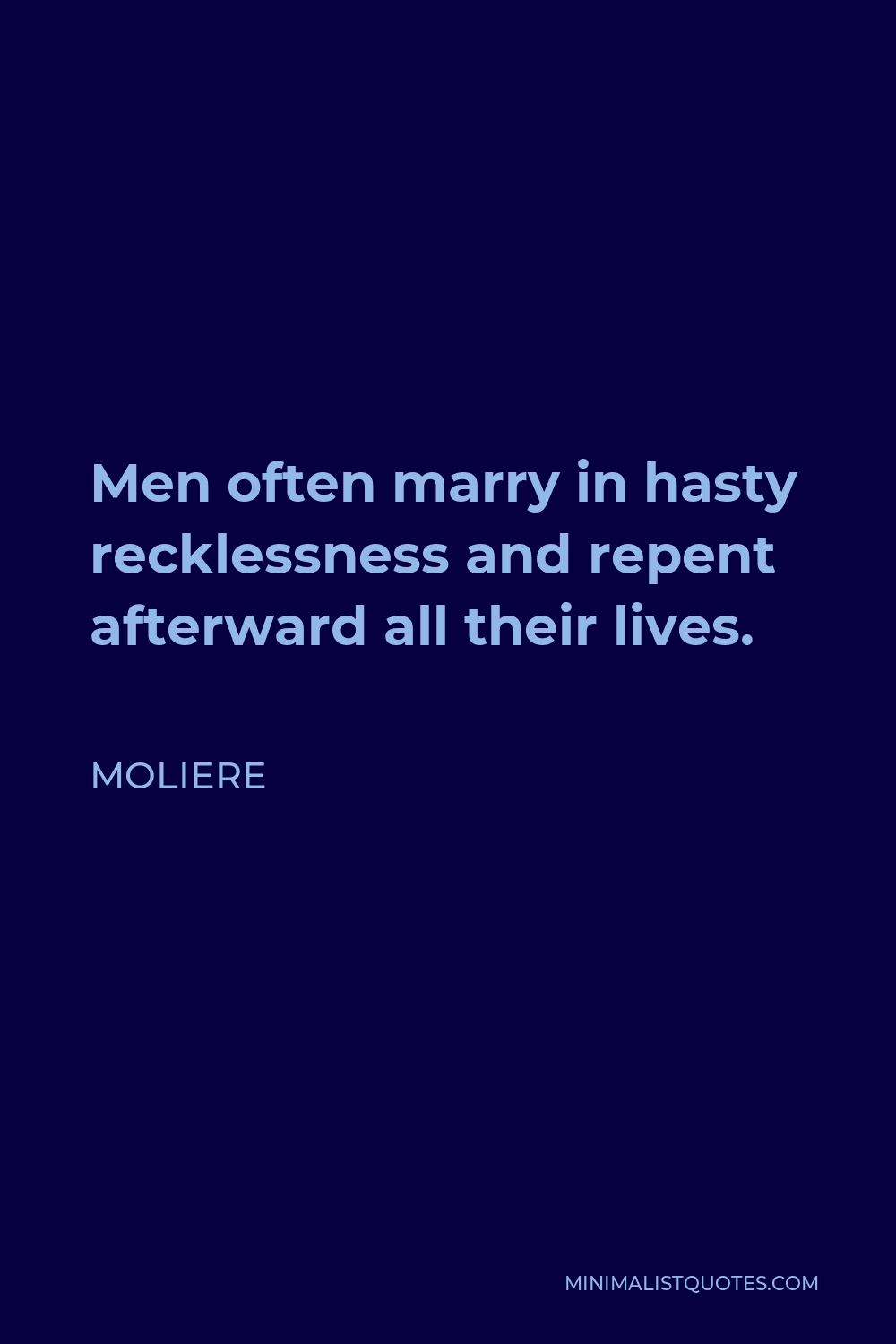 Moliere Quote - Men often marry in hasty recklessness and repent afterward all their lives.
