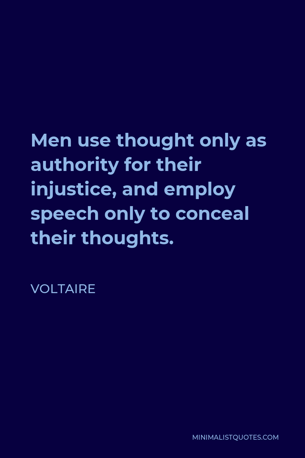 Voltaire Quote - Men use thought only as authority for their injustice, and employ speech only to conceal their thoughts.