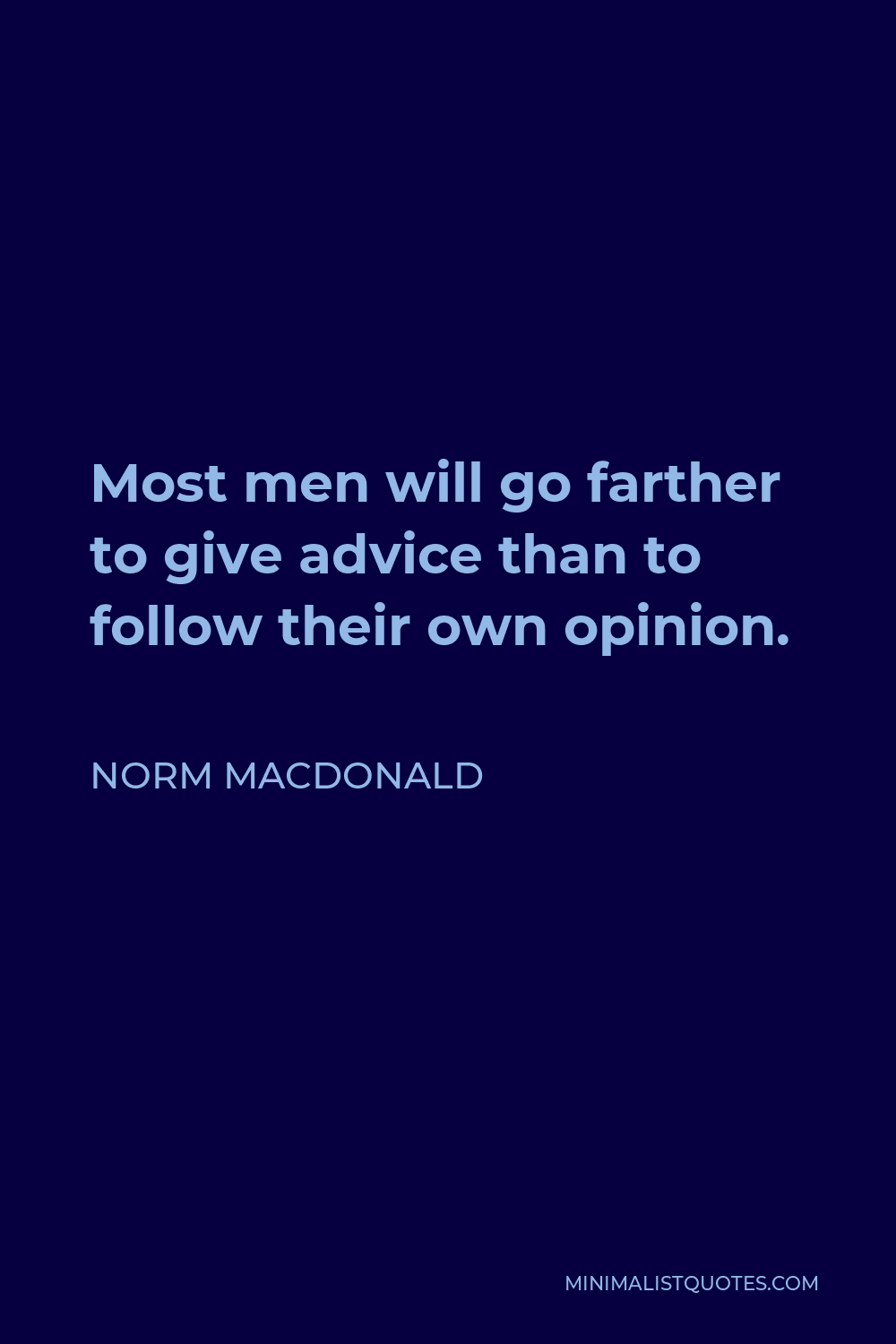 Norm MacDonald Quote - Most men will go farther to give advice than to follow their own opinion.