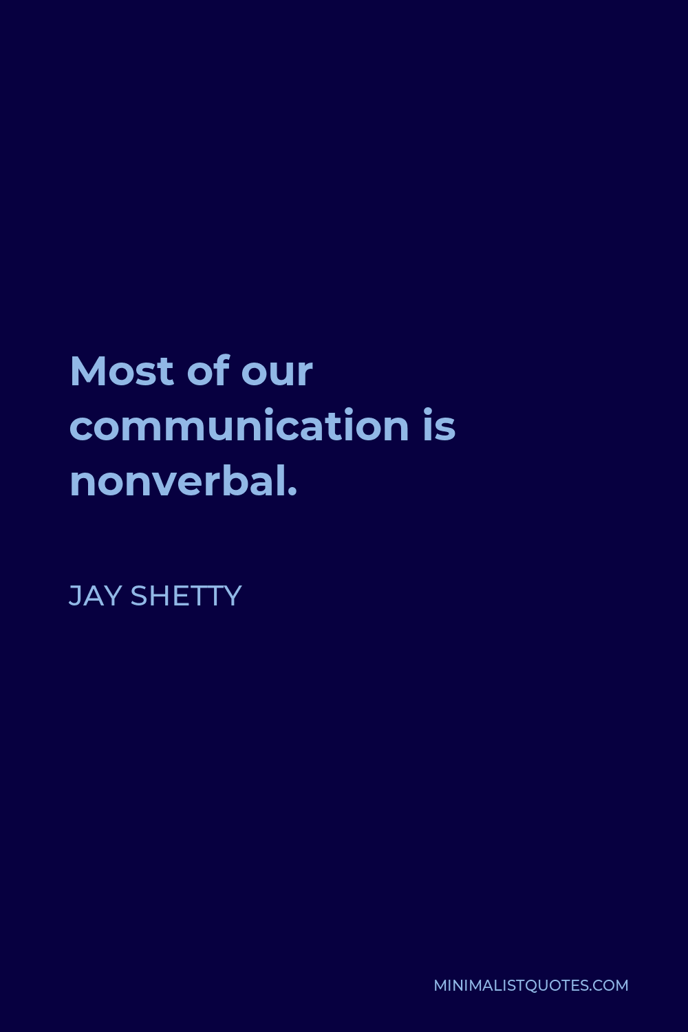 Jay Shetty Quote - Most of our communication is nonverbal.