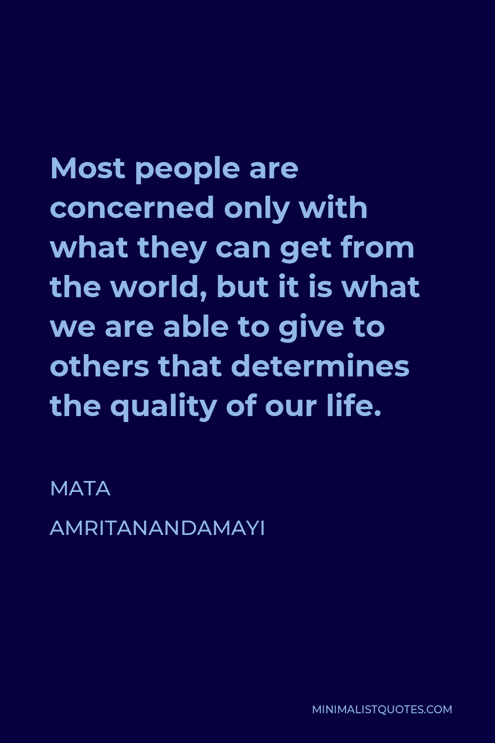 Mata Amritanandamayi Quote - Most people are concerned only with what they can get from the world, but it is what we are able to give to others that determines the quality of our life.