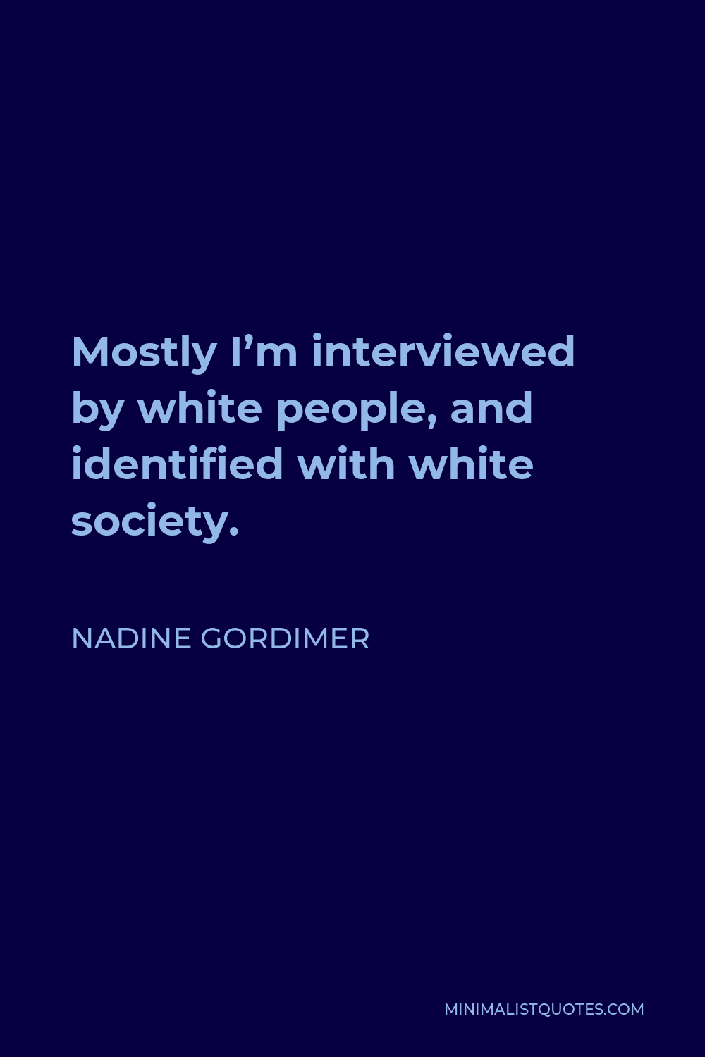 Nadine Gordimer Quote - Mostly I’m interviewed by white people, and identified with white society.
