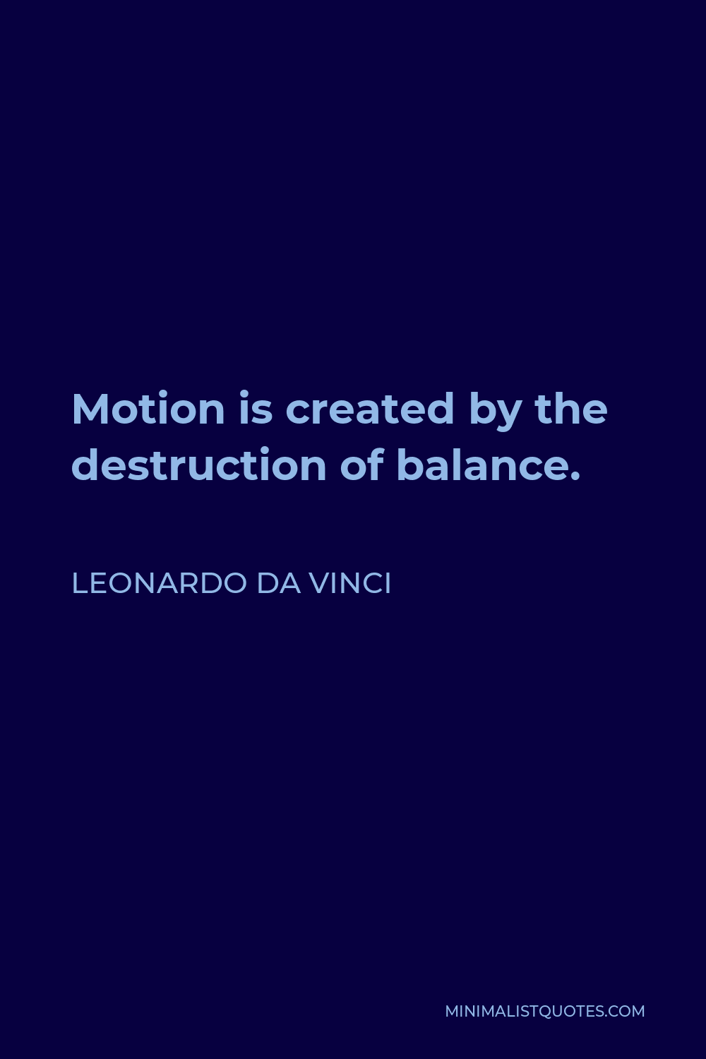 Leonardo da Vinci Quote - Motion is created by the destruction of balance.