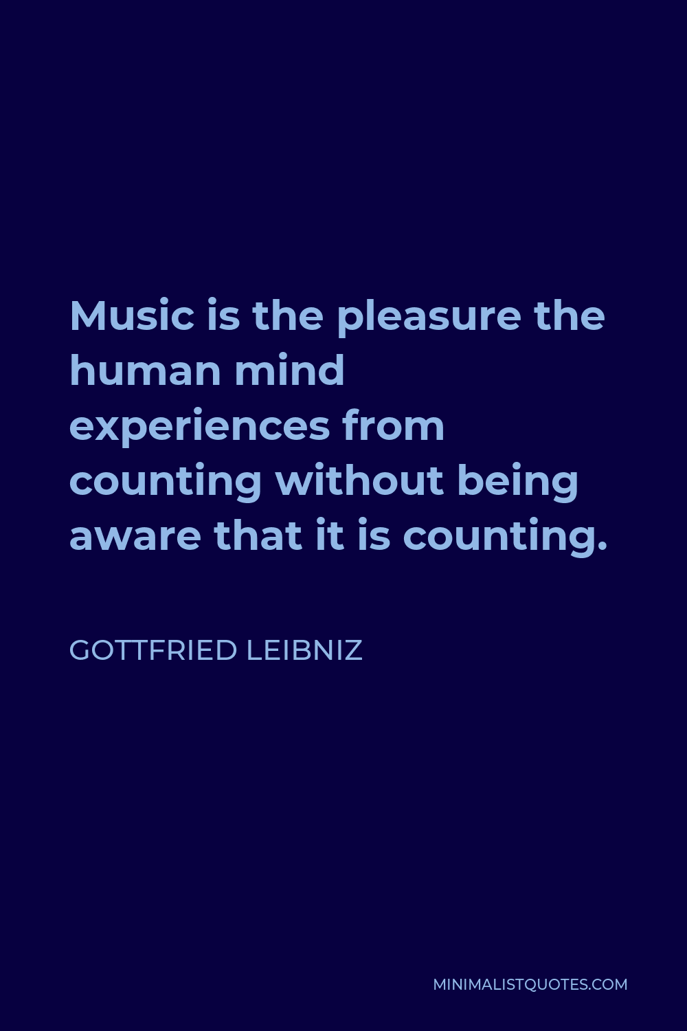 Gottfried Wilhelm Leibniz Quote - Music is the pleasure the human mind experiences from counting without being aware that it is counting.