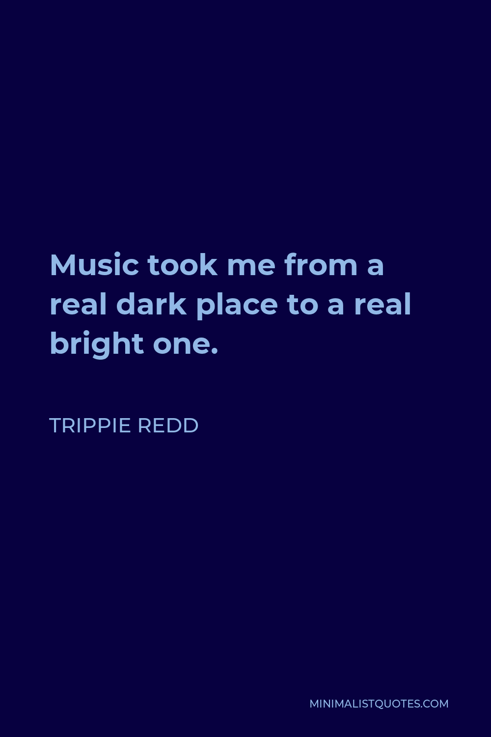 Trippie Redd Quote - Music took me from a real dark place to a real bright one.