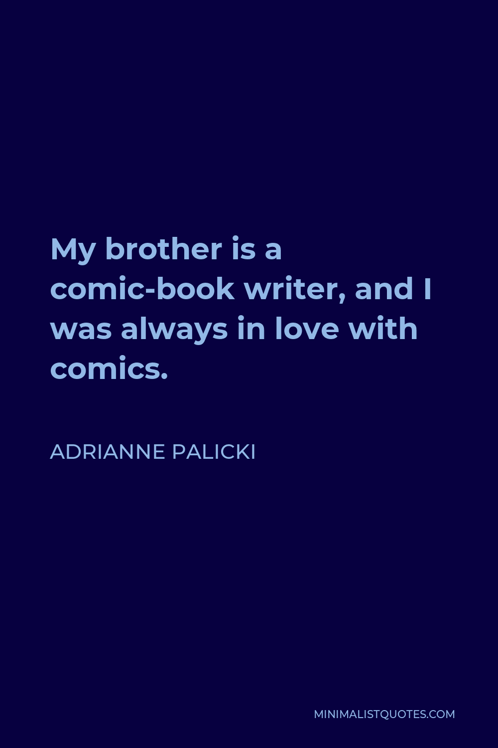 Adrianne Palicki Quote - My brother is a comic-book writer, and I was always in love with comics.