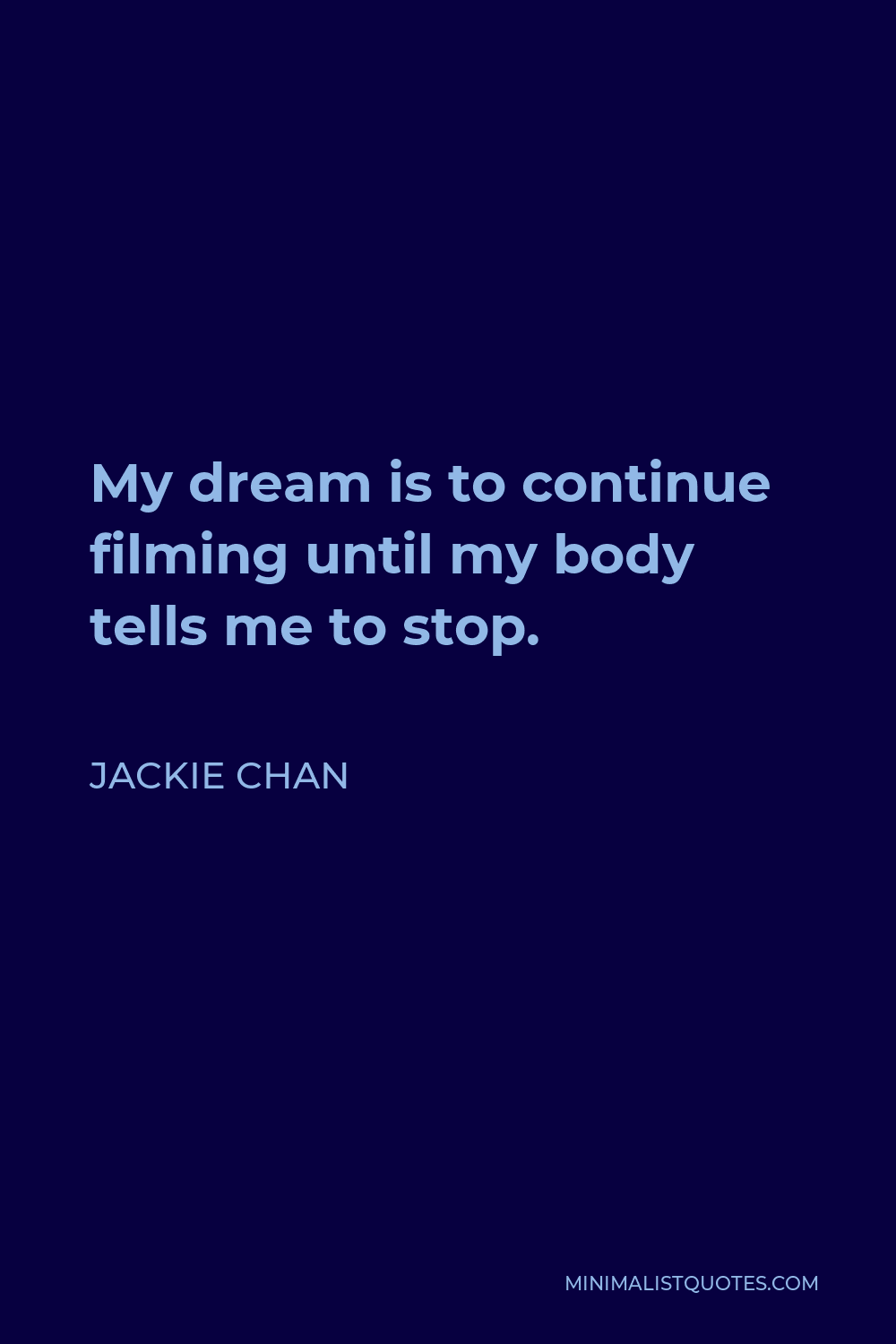 Jackie Chan Quote - My dream is to continue filming until my body tells me to stop.