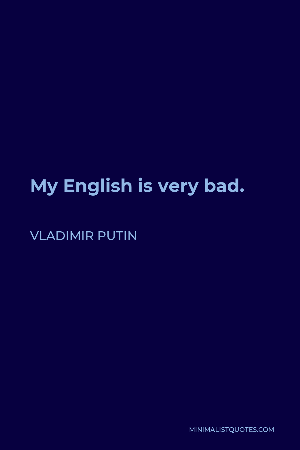 Vladimir Putin Quote - My English is very bad.
