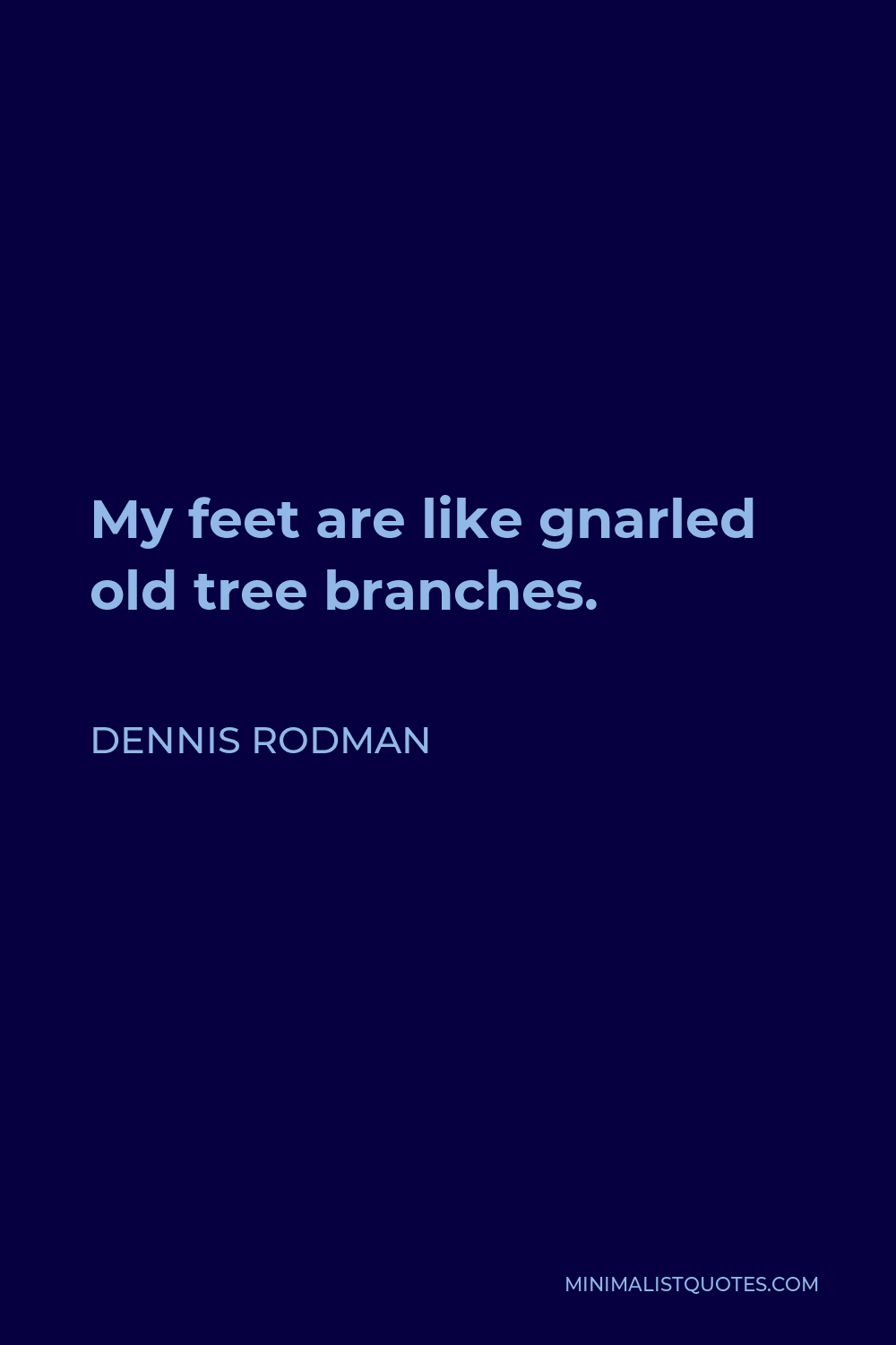 Dennis Rodman Quote - My feet are like gnarled old tree branches.