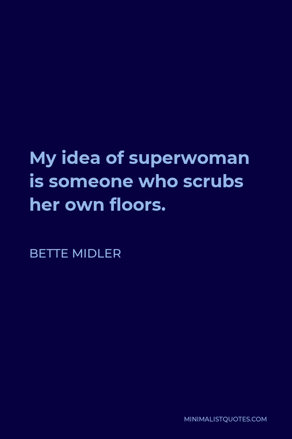 Bette Midler Quote - My idea of superwoman is someone who scrubs her own floors.