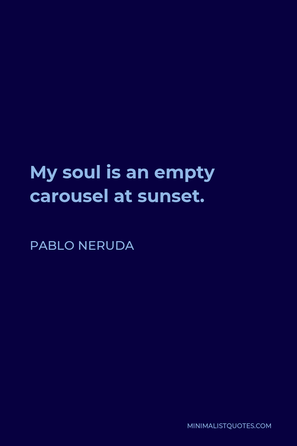 Pablo Neruda Quote - My soul is an empty carousel at sunset.