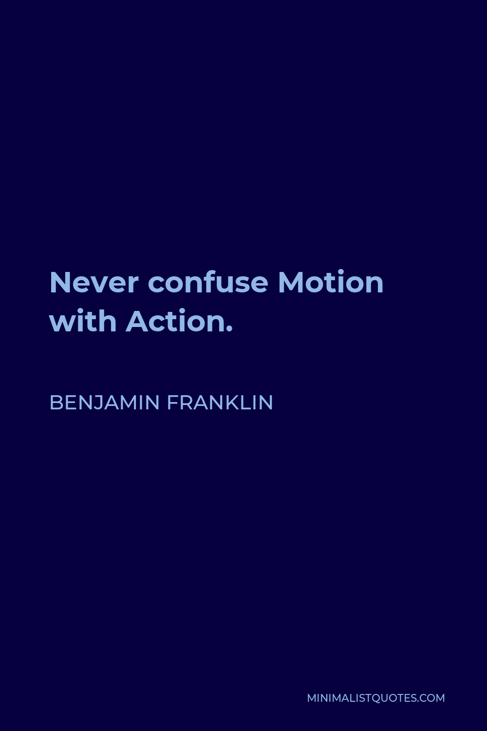 Benjamin Franklin Quote - Never confuse Motion with Action.